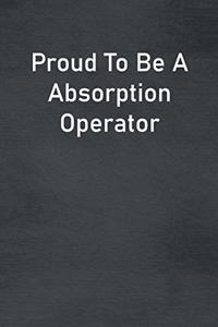 Proud To Be A Absorption Operator