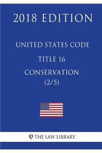 United States Code - Title 16 - Conservation (2/5) (2018 Edition)