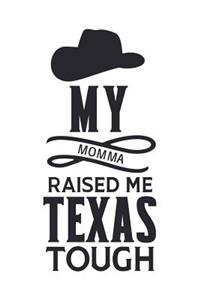 My Momma Raised Me Texas Tough: Cowboy & Cowgirl Lovers 150 Lined Journal Pages Planner Diary Notebook with Country Western Hat and Novelty Southern Quote on the Cover