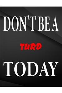 Don't be a turd today.