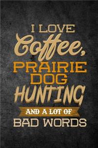 I Love Coffee, Prairie Dog Hunting, And A Lot Of Bad Words