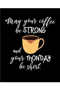 May Your Coffee Be Strong and Your Monday Be Short