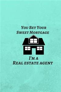 You Bet Your Sweet Mortgage I'm a Real Estate Agent