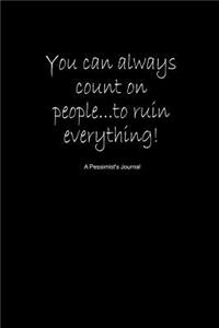 You Can Always Count on People...to Ruin Everything! a Pessimist's Journal