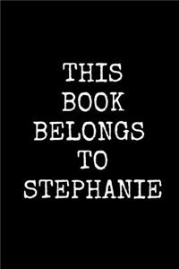 This Book Belongs To Stephanie: 6x9 Personalized Name Keepsake Journal for Women, Children, Young Girls (120 blank lined pages)