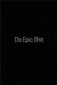 Do Epic Shit: A Wide Ruled Notebook, Journal