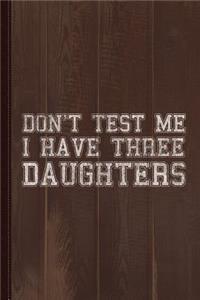 Don't Test Me I Have Three Daughters Journal Notebook