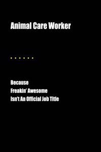 Animal Care Worker Because Freakin' Awesome Isn't an Official Job Title