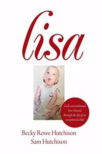 Lisa: God's Unconditional Love Released Through the Life of an Exceptional Child