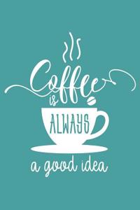 Coffee Is Always a Good Idea