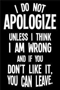 I Do Not Apologize Unless I Think I Am Wrong And If You Don't Like It, You Can Leave.