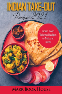 Indian Take-Out Recipes 2021: Indian Food Takeout Recipes to Make at Home