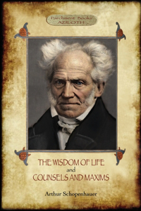 Wisdom of Life; & Counsels and Maxims