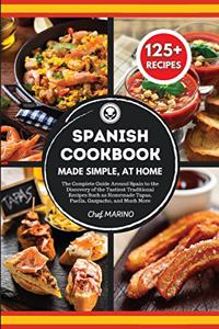 SPANISH COOKBOOK Made Simple, at Home The Complete Guide Around Spain to the Discovery of the Tastiest Traditional Recipes Such as Homemade Tapas, Paella, Gazpacho, and Much More