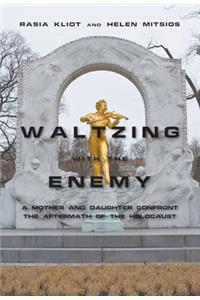 Waltzing with the Enemy: A Mother and Daughter Confront the Aftermath of the Holocaust