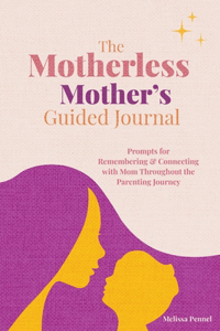 Motherless Mother's Guided Journal: Prompts for Remembering and Connecting with Mom Throughout the Parenting Journey