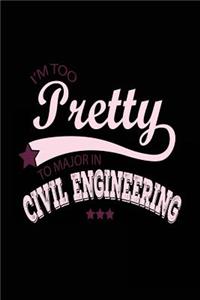 I'm Too Pretty To Major In Civil Engineering