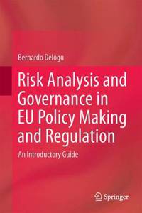 Risk Analysis and Governance in Eu Policy Making and Regulation