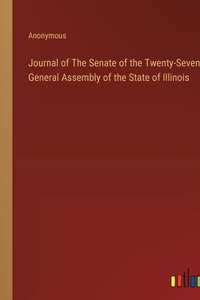 Journal of The Senate of the Twenty-Seventh General Assembly of the State of Illinois