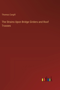 Strains Upon Bridge Girders and Roof Trusses