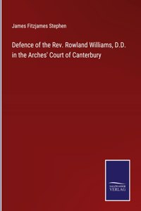 Defence of the Rev. Rowland Williams, D.D. in the Arches' Court of Canterbury