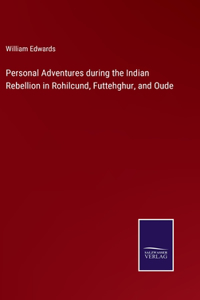 Personal Adventures during the Indian Rebellion in Rohilcund, Futtehghur, and Oude