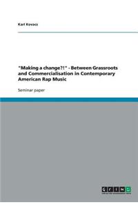Making a change?! - Between Grassroots and Commercialisation in Contemporary American Rap Music