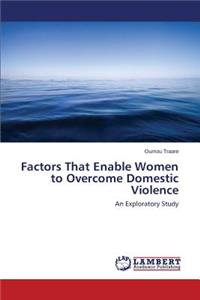 Factors That Enable Women to Overcome Domestic Violence