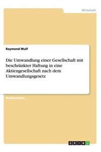 Die Umwandlung einer Gesellschaft mit beschränkter Haftung in eine Aktiengesellschaft nach dem Umwandlungsgesetz