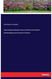 Johann Sebastian Wieland's Leben und Werke mit besonderer Berücksichtigung seiner deutschen Verskunst