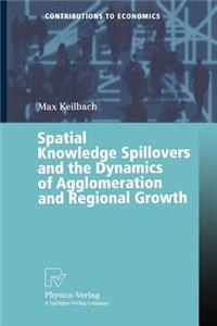 Spatial Knowledge Spillovers and the Dynamics of Agglomeration and Regional Growth