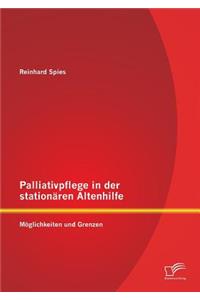 Palliativpflege in der stationären Altenhilfe: Möglichkeiten und Grenzen