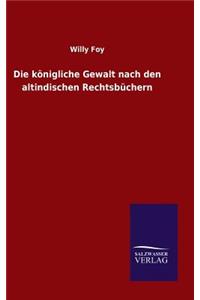 Die königliche Gewalt nach den altindischen Rechtsbüchern
