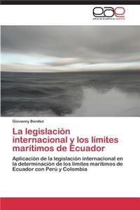 La Legislacion Internacional y Los Limites Maritimos de Ecuador