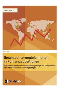 Geschlechterungleichheiten in Führungspositionen. Erklärungsansätze und Gestaltungswege zur Integration von mehr Frauen in Führungsetagen