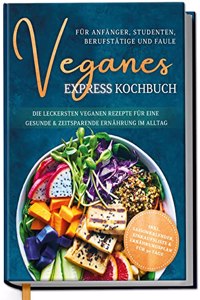 Veganes Express Kochbuch fur Anfanger, Studenten, Berufstatige und Faule