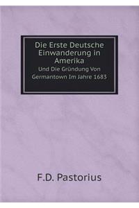 Die Erste Deutsche Einwanderung in Amerika, Und Die Gründung Von Germantown Im Jahre 1683