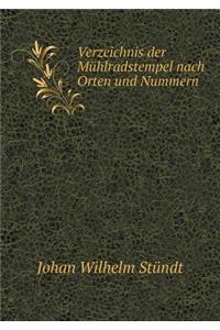Verzeichnis der Mühlradstempel nach Orten und Nummern