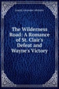 Wilderness Road: A Romance of St. Clair's Defeat and Wayne's Victory