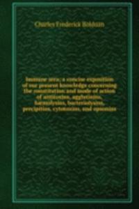 Immune sera; a concise exposition of our present knowledge concerning the constitution and mode of action of antitoxins, agglutinins, haemolysins, bacteriolysins, precipitins, cytotoxins, and opsonins