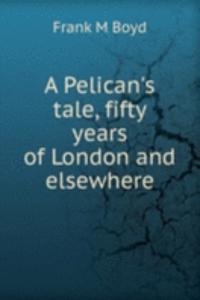 Pelican's tale, fifty years of London and elsewhere