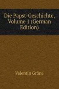 Die Papst-Geschichte, Volume 1 (German Edition)