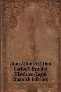 don Alfonso O Don Carlos?: Estudio Historico-Legal (Spanish Edition)