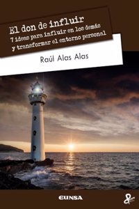 El don de influir: 7 ideas para influir en los demas y transformar el entorno personal