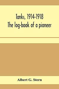 Tanks, 1914-1918; the log-book of a pioneer