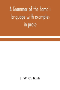A grammar of the Somali language with examples in prose and verse and an account of the Yibir and Midgan dialects