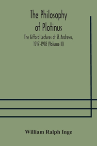 philosophy of Plotinus; The Gifford Lectures at St. Andrews, 1917-1918 (Volume II)