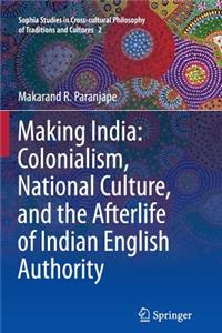 Making India: Colonialism, National Culture, and the Afterlife of Indian English Authority