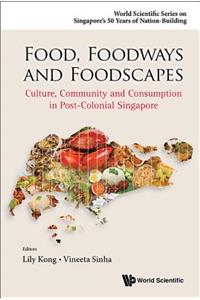 Food, Foodways and Foodscapes: Culture, Community and Consumption in Post-Colonial Singapore