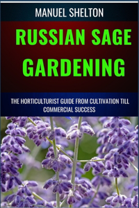Russian Sage Gardening Horticulturists Guide from Cultivation Till Commmercial Success